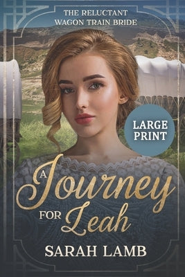 A Journey for Leah (Large Print): The Reluctant Wagon Train Bride - Book 13 by Lamb, Sarah