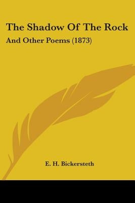 The Shadow Of The Rock: And Other Poems (1873) by Bickersteth, E. H.