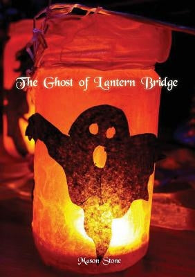 The Ghost of Lantern Bridge by Stone, Mason