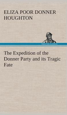 The Expedition of the Donner Party and its Tragic Fate by Houghton, Eliza Poor Donner