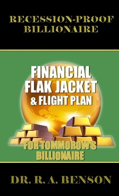 Recession-Proof Billionaire: Financial Flak Jacket and Flight Plan by Benson, R. A.