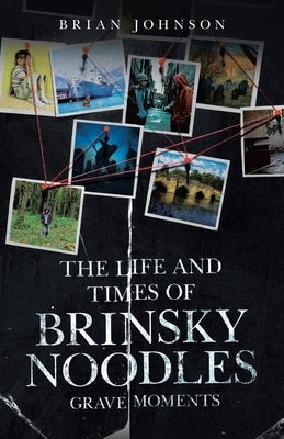 The Life and Times of Brinsky Noodles: Grave Moments by Johnson, Brian
