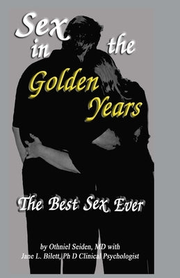 Sex in the Golden Years: A Guide to the Best Senior Sex Possible by Bilett Phd, Jane L.