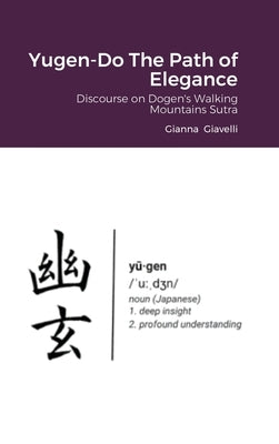 Yugen-Do The Path of Elegance: Discourse on Dogen's Walking Mountains Sutra by Giavelli, Gianna
