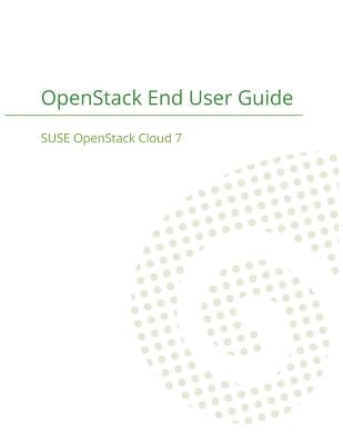 SUSE OpenStack Cloud 7: OpenStack End User Guide by Suse LLC