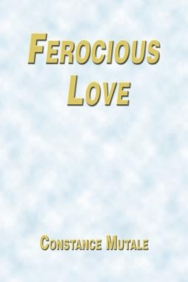 Ferocious Love by Mutale, Constance
