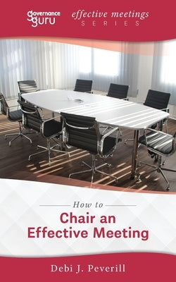 How to Chair an Effective Meeting by Peverill, Debi J.