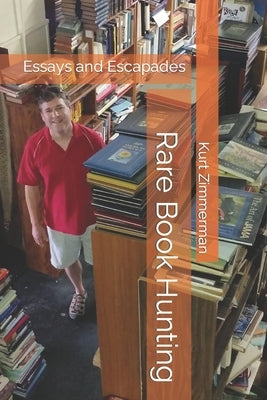 Rare Book Hunting: Essays and Escapades by Zimmerman, Kurt W.
