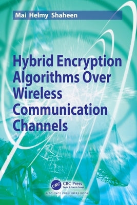 Hybrid Encryption Algorithms over Wireless Communication Channels by Shaheen, Mai Helmy