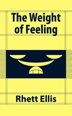 The Weight of Feeling by Ellis, Rhett