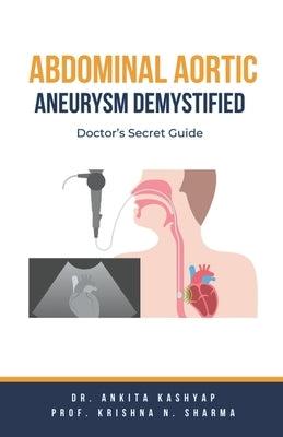 Abdominal Aortic Aneurysm Demystified: Doctor's Secret Guide by Kashyap, Ankita