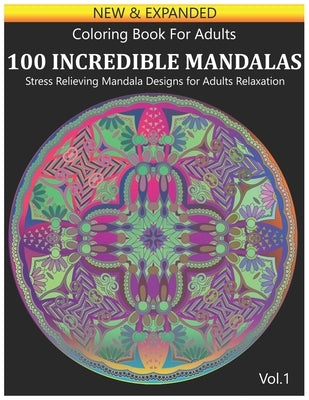 100 Coloring Book For Adults: Incredible Mandalas Stress Relieving Mandala Designs for Adults Relaxation. Volume 1 by Book, Benmore