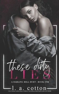 These Dirty Lies: A Darling Hill Duet: Book One by Cotton, L. a.