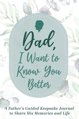 Dad, I Want to Know You Better: A Father's Guided Keepsake Journal to Share his Memories and Life by Made Easy Press