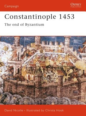 Constantinople 1453: The End of Byzantium by Nicolle, David