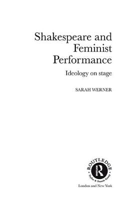 Shakespeare and Feminist Performance: Ideology on Stage by Werner, Sarah