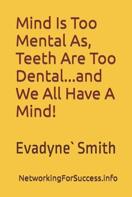 "Mind Is Too Mental As Teeth Are Too Dental"...And We All Have A Mind! by Smith, Evadyne`