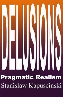 DELUSIONS - Pragmatic Realism by Kapuscinski, Stanislaw