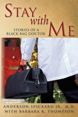 Stay with Me: Stories of a Black Bag Doctor by Spickard Jr, M. D. Anderson