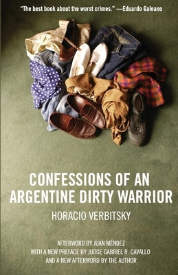 Confessions of an Argentine Dirty Warrior: A Firsthand Account of Atrocity by Verbitsky, Horacio