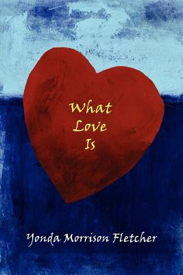 What Love Is by Fletcher, Yonda Morrison