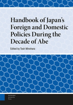 Handbook of Japan's Foreign and Domestic Policies During the Decade of Abe by Minohara, Tosh