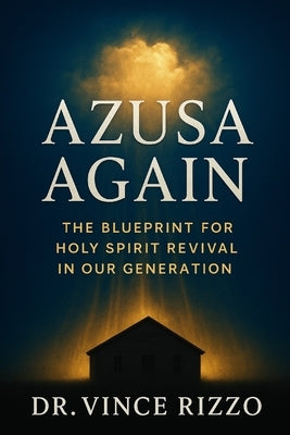 Azusa Again: The Blueprint for Holy Spirit Revival in Our Generation by Rizzo, Vince