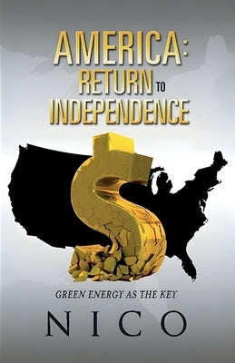America: Return to Independence: Green Energy as the Key by Notarberardino, Nicholas