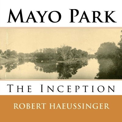 Mayo Park: The Inception by Haeussinger, Robert W.