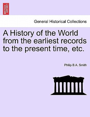 A History of the World from the earliest records to the present time, etc. by Smith, Philip B. a.