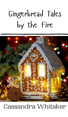 Gingerbread Tales by the Fire by Whitaker, Cassandra