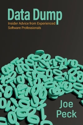 Data Dump: Insider Advice from Experienced Software Professionals by Peck, Joe