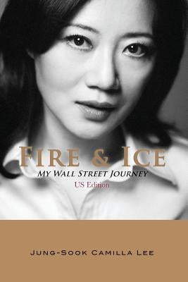 Fire & Ice: My Wall Street Journey by Lee, Jung-Sook Camilla