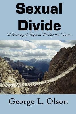 Sexual Divide: A Journey of Hope to Bridge the Chasm by Olson, George L.