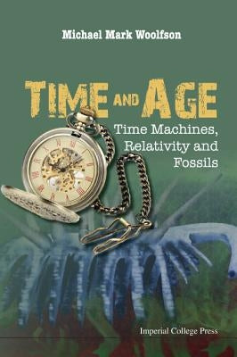 Time and Age: Time Machines, Relativity and Fossils by Woolfson, Michael Mark