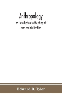 Anthropology: an introduction to the study of man and civilization by B. Tylor, Edward