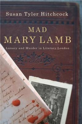 Mad Mary Lamb: Lunacy and Murder in Literary London by Hitchcock, Susan Tyler