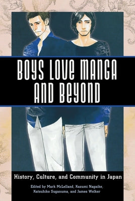 Boys Love Manga and Beyond: History, Culture, and Community in Japan by McLelland, Mark