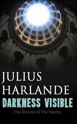 Darkness Visible: The Secret of the Vaults by Harlande, Julius
