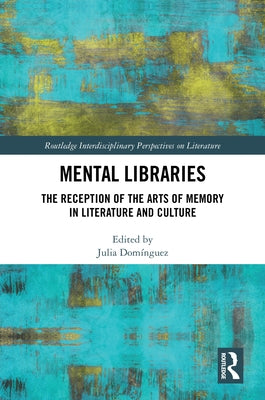 Mental Libraries: The Reception of the Arts of Memory in Literature and Culture by Domínguez, Julia