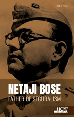 Netaji Bose: Father of Securalism by Anto, V.