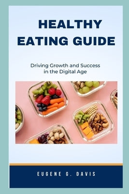 Healthy Eating Guide: Eat Healthy For People Who Want To Lose Weight And Improve Their Wellbeing by Davis, Eugene G.