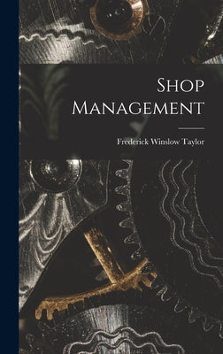 Shop Management by Taylor, Frederick Winslow