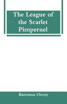 The League of the Scarlet Pimpernel by Orczy, Baroness