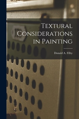 Textural Considerations in Painting by Filby, Donald A.