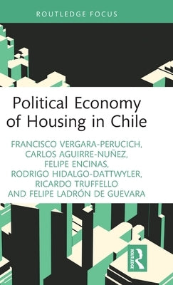 Political Economy of Housing in Chile by Vergara-Perucich, Francisco