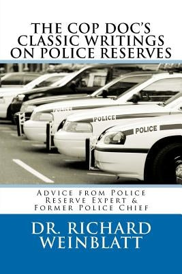 The Cop Doc's Classic Writings on Police Reserves: Advice from Police Reserve Expert & Former Police Chief by Weinblatt, Richard