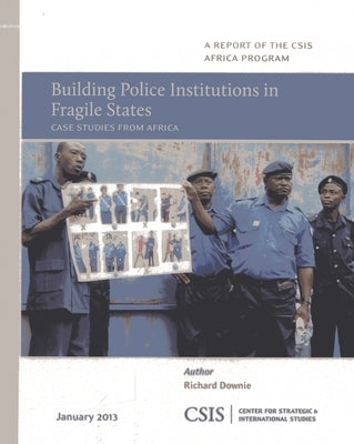 Building Police Institutions in Fragile States: Case Studies from Africa by Downie, Richard