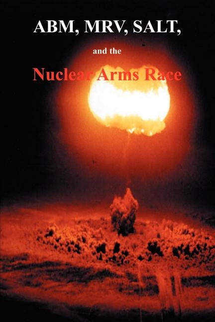 ABM, MRV, SALT, and the Nuclear Arms Race: Hearings Before the Subcommittee on Arms Control, International Law and Organization of the Committee on Fo by Government Reprints Press