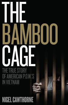 The Bamboo Cage: The True Story of US POWs Left Behind in Southeast Asia After the Vietnam War by Cawthorne, Nigel